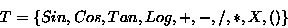 \begin{displaymath}T = \{ Sin, Cos, Tan, Log, +, -, /, *, X, () \} \end{displaymath}