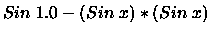 $Sin \; 1.0 - (Sin \; x)*(Sin \; x)$